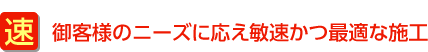 御客様のニーズに応え敏速かつ最適な施工